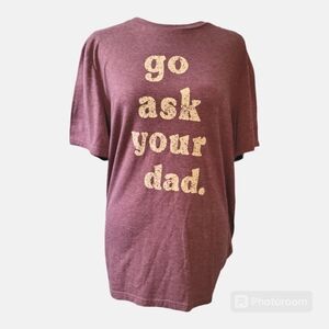 Graphic Tshirt "Go Ask Your Dad"